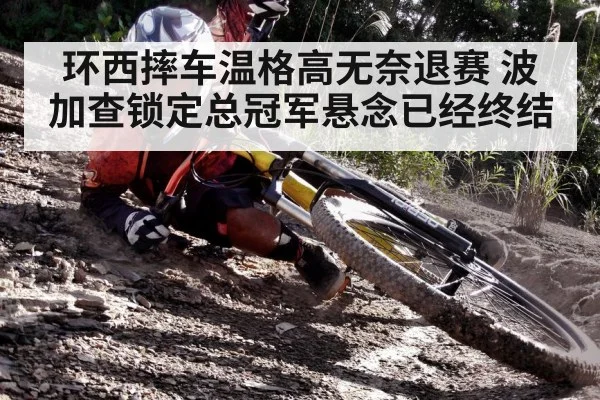 环西摔车温格高无奈退赛 波加查锁定总冠军悬念已经终结